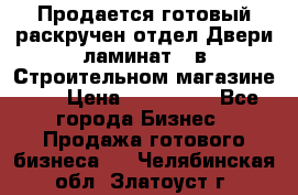 Продается готовый раскручен отдел Двери-ламинат,  в Строительном магазине.,  › Цена ­ 380 000 - Все города Бизнес » Продажа готового бизнеса   . Челябинская обл.,Златоуст г.